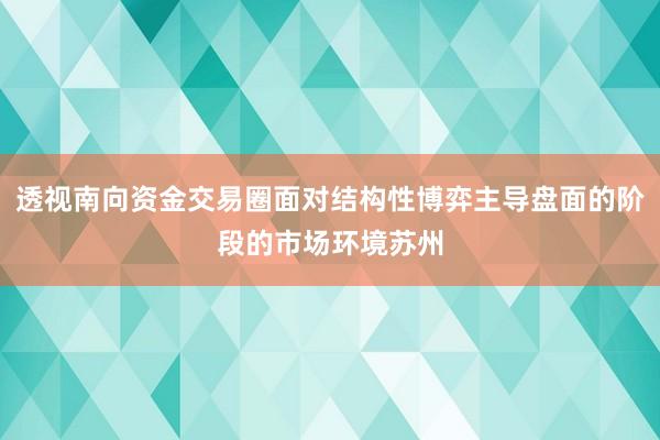 透视南向资金交易圈面对结构性博弈主导盘面的阶段的市场环境苏州
